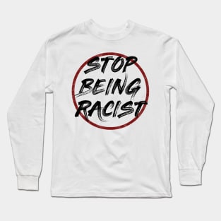 Stop being racist Long Sleeve T-Shirt